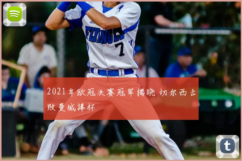 2021年欧冠决赛冠军揭晓 切尔西击败曼城捧杯