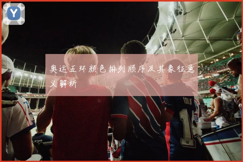 奥运五环颜色排列顺序及其象征意义解析