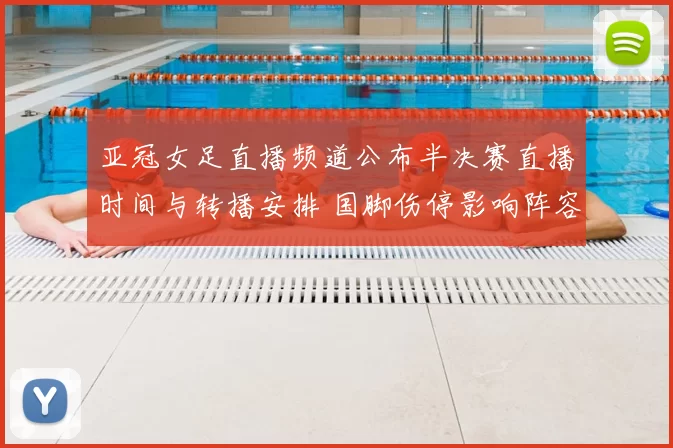 亚冠女足直播频道公布半决赛直播时间与转播安排 国脚伤停影响阵容看点