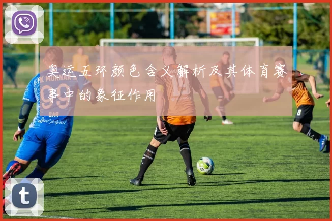 奥运五环颜色含义解析及其体育赛事中的象征作用