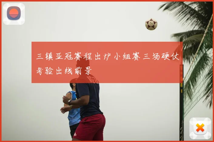 三镇亚冠赛程出炉小组赛三场硬仗考验出线前景